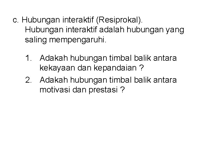 c. Hubungan interaktif (Resiprokal). Hubungan interaktif adalah hubungan yang saling mempengaruhi. 1. Adakah hubungan