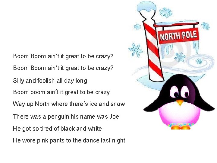Boom ain’t it great to be crazy? Silly and foolish all day long Boom Boom ain’t it great to be crazy? Silly and foolish all day long Boom