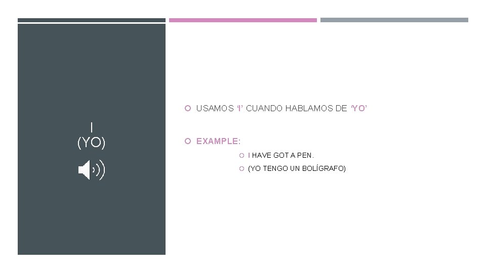  USAMOS ‘I’ CUANDO HABLAMOS DE ‘YO’ I (YO) EXAMPLE: I HAVE GOT A