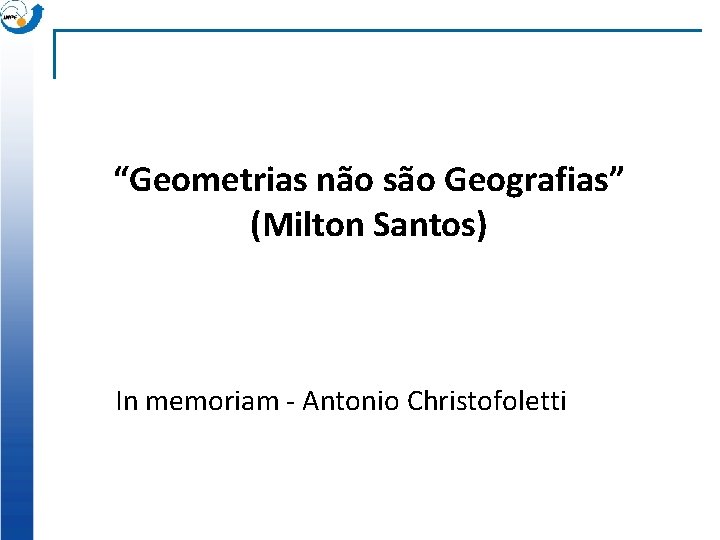 “Geometrias não são Geografias” (Milton Santos) In memoriam - Antonio Christofoletti 
