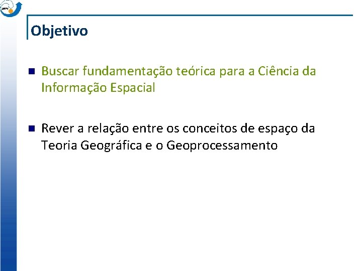 Objetivo n Buscar fundamentação teórica para a Ciência da Informação Espacial n Rever a