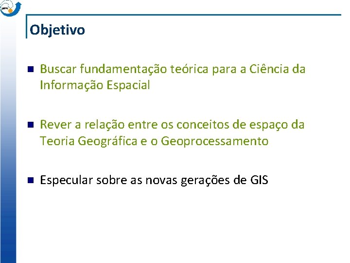 Objetivo n Buscar fundamentação teórica para a Ciência da Informação Espacial n Rever a