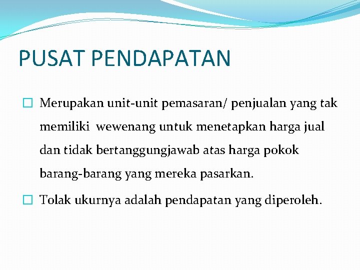 PUSAT PENDAPATAN � Merupakan unit-unit pemasaran/ penjualan yang tak memiliki wewenang untuk menetapkan harga