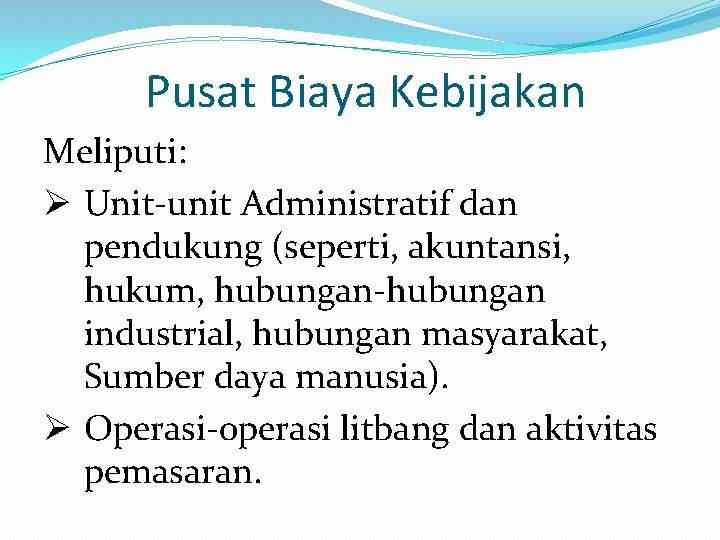 Pusat Biaya Kebijakan Meliputi: Ø Unit-unit Administratif dan pendukung (seperti, akuntansi, hukum, hubungan-hubungan industrial,