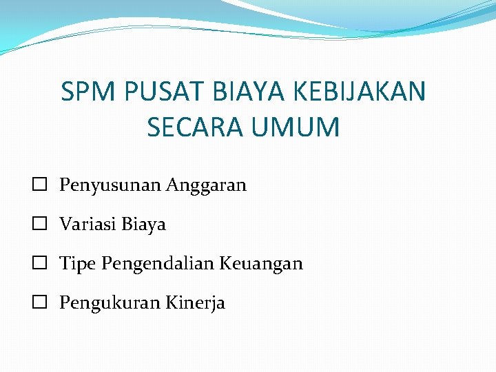 SPM PUSAT BIAYA KEBIJAKAN SECARA UMUM � Penyusunan Anggaran � Variasi Biaya � Tipe