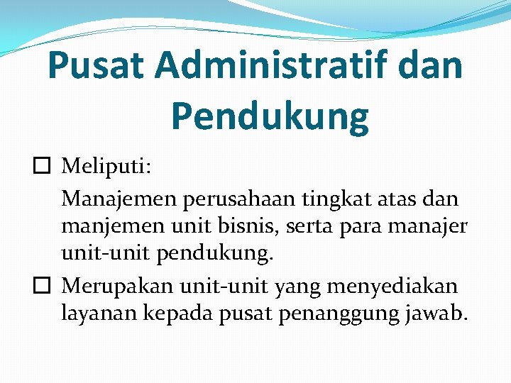 Pusat Administratif dan Pendukung � Meliputi: Manajemen perusahaan tingkat atas dan manjemen unit bisnis,