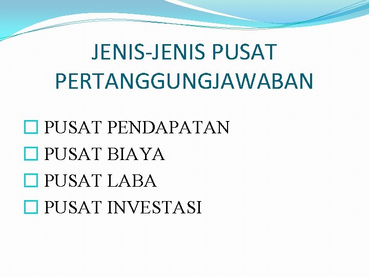 JENIS-JENIS PUSAT PERTANGGUNGJAWABAN � PUSAT PENDAPATAN � PUSAT BIAYA � PUSAT LABA � PUSAT