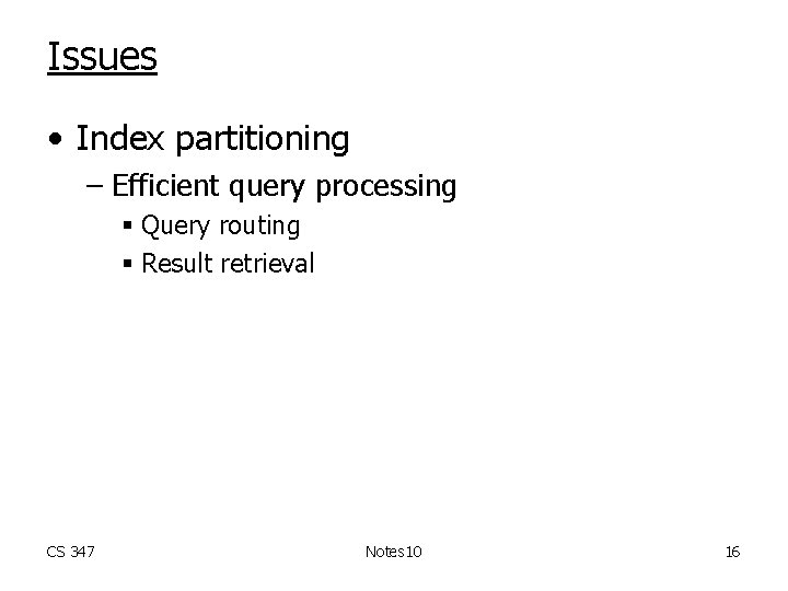 Issues • Index partitioning – Efficient query processing § Query routing § Result retrieval