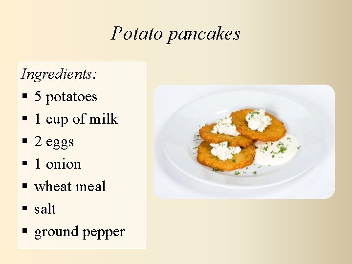 Potato pancakes Ingredients: § 5 potatoes § 1 cup of milk § 2 eggs