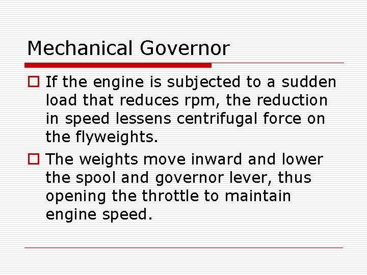 Mechanical Governor o If the engine is subjected to a sudden load that reduces