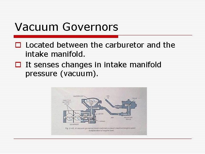 Vacuum Governors o Located between the carburetor and the intake manifold. o It senses