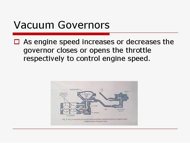 Vacuum Governors o As engine speed increases or decreases the governor closes or opens