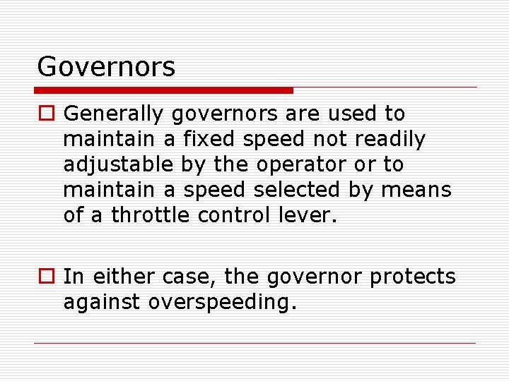 Governors o Generally governors are used to maintain a fixed speed not readily adjustable