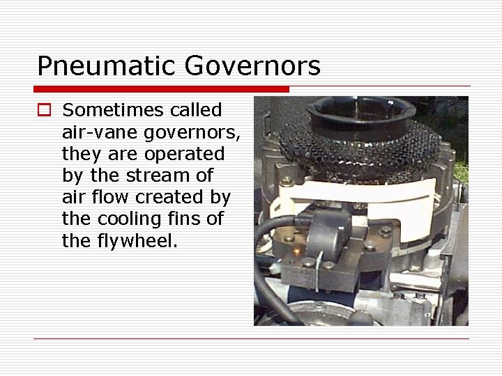 Pneumatic Governors o Sometimes called air-vane governors, they are operated by the stream of