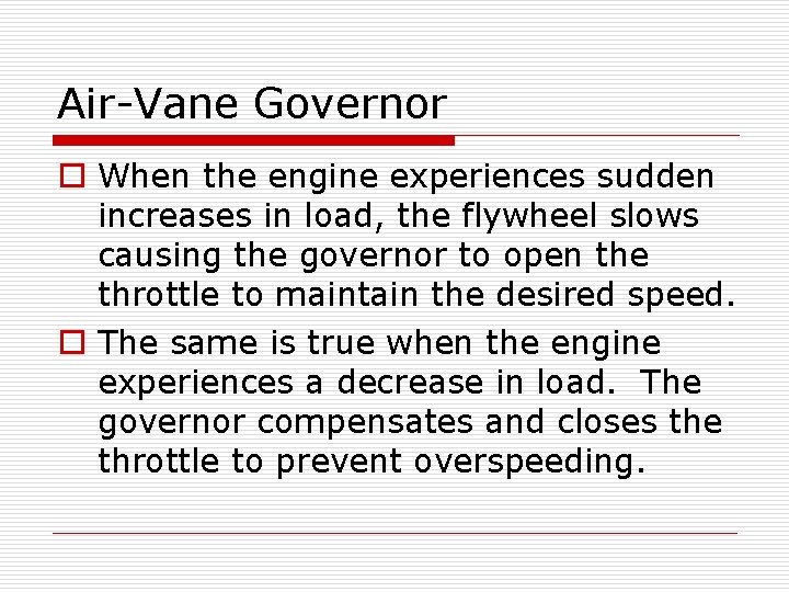 Air-Vane Governor o When the engine experiences sudden increases in load, the flywheel slows