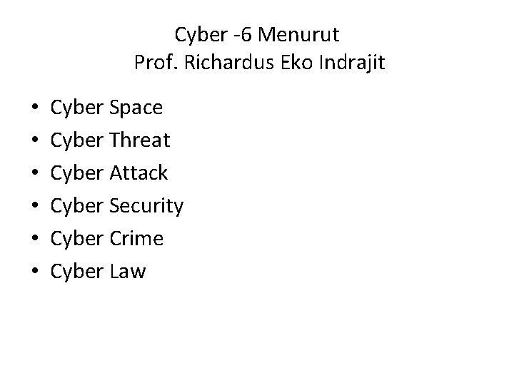 Cyber -6 Menurut Prof. Richardus Eko Indrajit • • • Cyber Space Cyber Threat