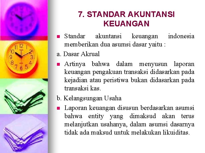 7. STANDAR AKUNTANSI KEUANGAN Standar akuntansi keuangan indonesia memberikan dua asumsi dasar yaitu :