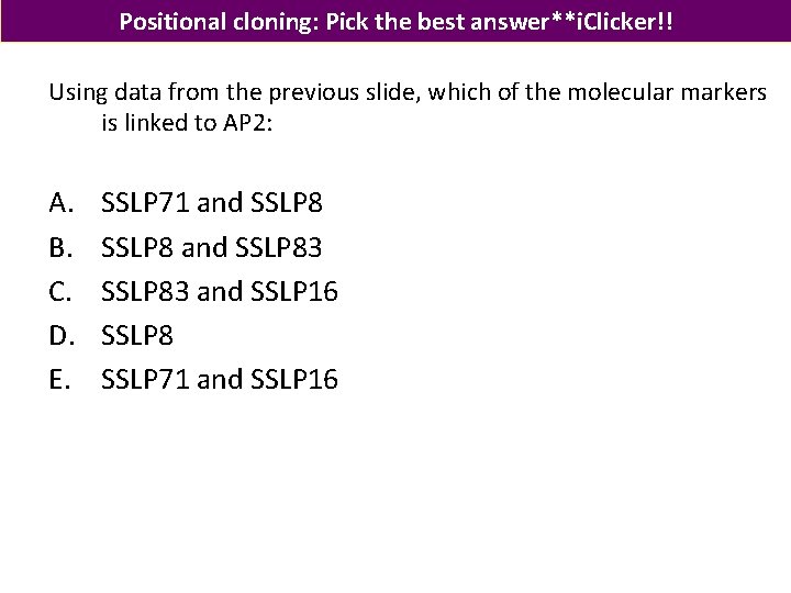 Positional cloning: Pick the best answer**i. Clicker!! Using data from the previous slide, which