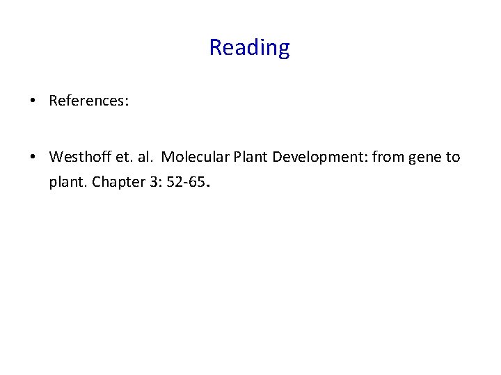 Reading • References: • Westhoff et. al. Molecular Plant Development: from gene to plant.