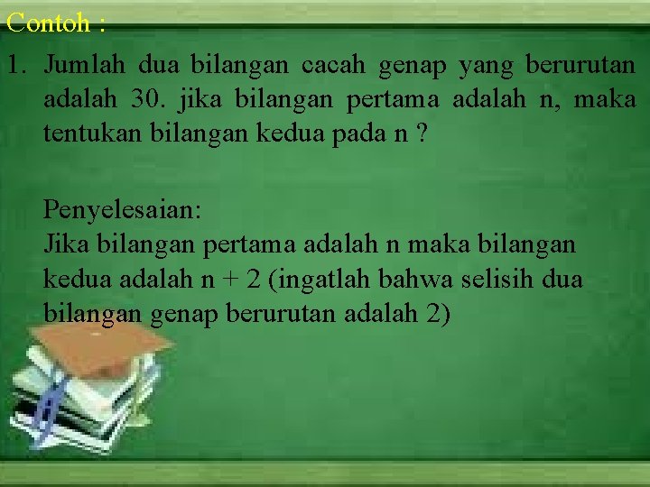 Contoh : 1. Jumlah dua bilangan cacah genap yang berurutan adalah 30. jika bilangan