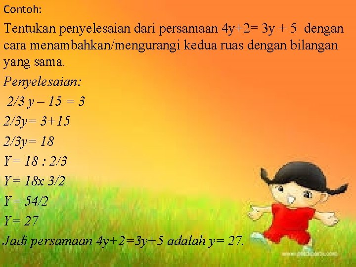 Contoh: Tentukan penyelesaian dari persamaan 4 y+2= 3 y + 5 dengan cara menambahkan/mengurangi