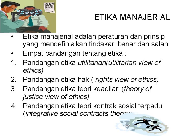 ETIKA MANAJERIAL • • 1. 2. 3. 4. Etika manajerial adalah peraturan dan prinsip