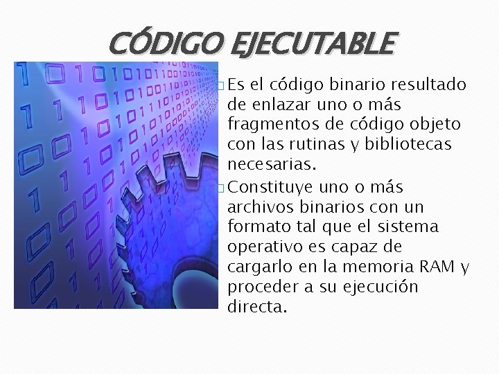 CÓDIGO EJECUTABLE � Es el código binario resultado de enlazar uno o más fragmentos