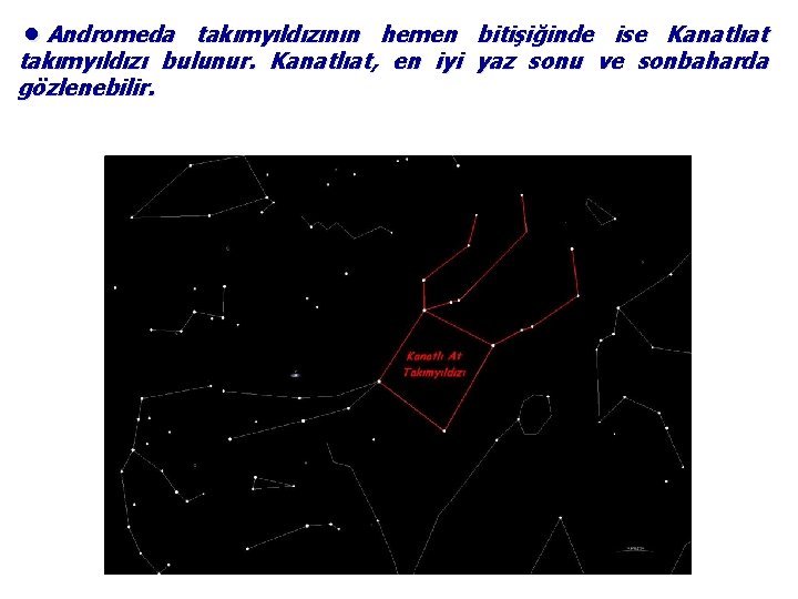 ●Andromeda takımyıldızının hemen bitişiğinde ise Kanatlıat takımyıldızı bulunur. Kanatlıat, en iyi yaz sonu ve