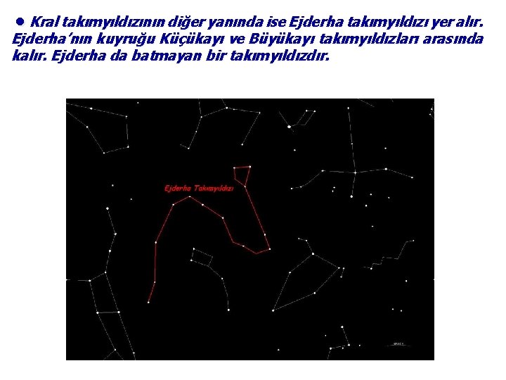 ●Kral takımyıldızının diğer yanında ise Ejderha takımyıldızı yer alır. Ejderha’nın kuyruğu Küçükayı ve Büyükayı
