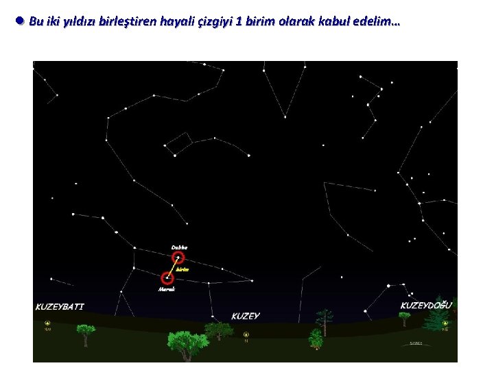 ●Bu iki yıldızı birleştiren hayali çizgiyi 1 birim olarak kabul edelim… 