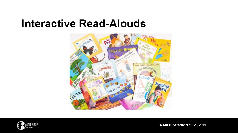 Interactive Read-Alouds AR-AER. September 19– 20, 2019. 