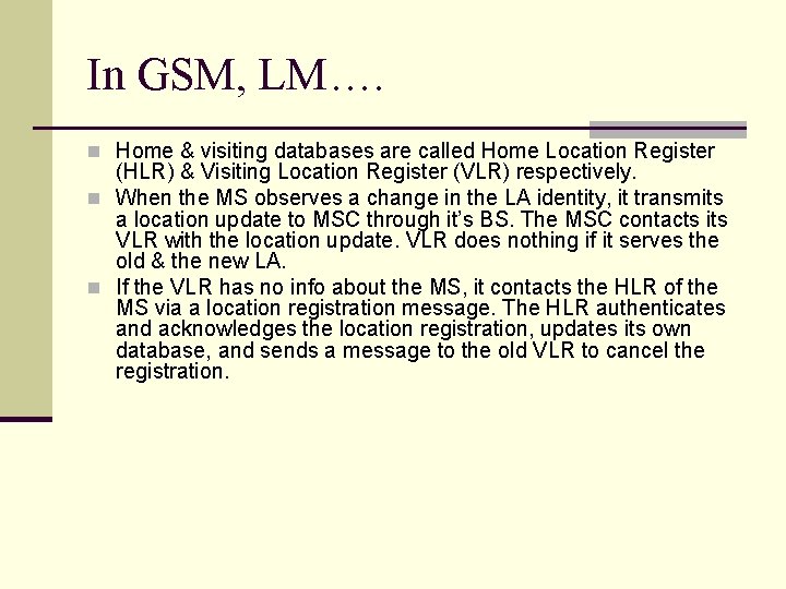 In GSM, LM…. n Home & visiting databases are called Home Location Register (HLR)