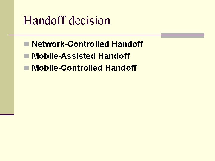 Handoff decision n Network-Controlled Handoff n Mobile-Assisted Handoff n Mobile-Controlled Handoff 