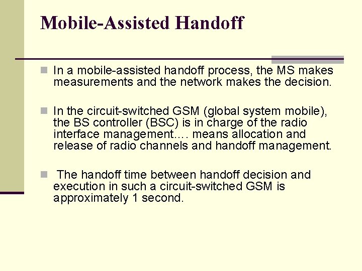 Mobile-Assisted Handoff n In a mobile-assisted handoff process, the MS makes measurements and the