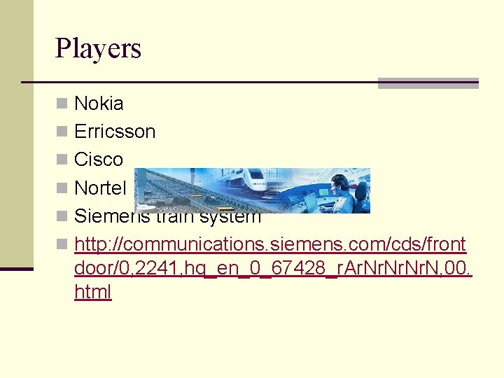 Players n Nokia n Erricsson n Cisco n Nortel n Siemens train system n