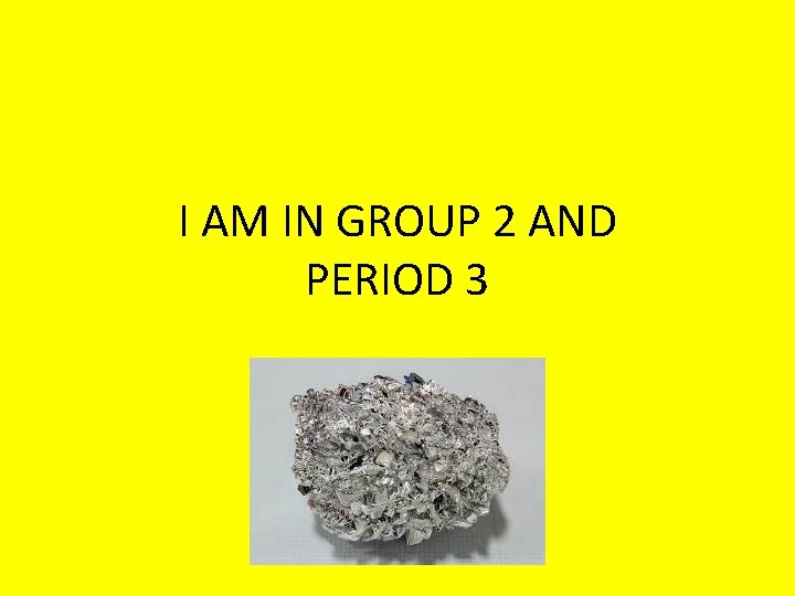 I AM IN GROUP 2 AND PERIOD 3 