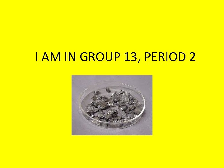 I AM IN GROUP 13, PERIOD 2 