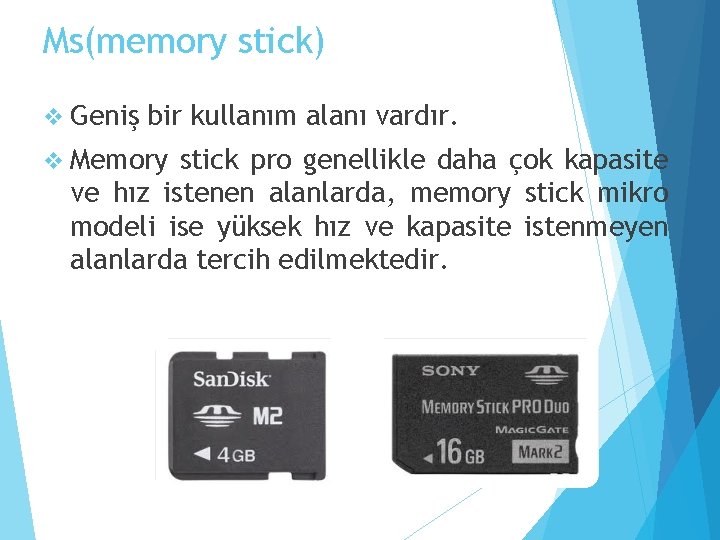 Ms(memory stick) v Geniş bir kullanım alanı vardır. v Memory stick pro genellikle daha