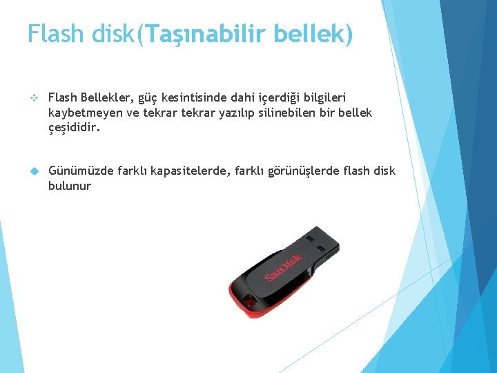 Flash disk(Taşınabilir bellek) v Flash Bellekler, güç kesintisinde dahi içerdiği bilgileri kaybetmeyen ve tekrar
