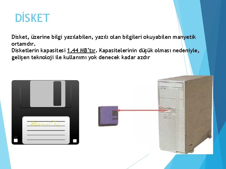 DİSKET Disket, üzerine bilgi yazılabilen, yazılı olan bilgileri okuyabilen manyetik ortamdır. Disketlerin kapasitesi 1.