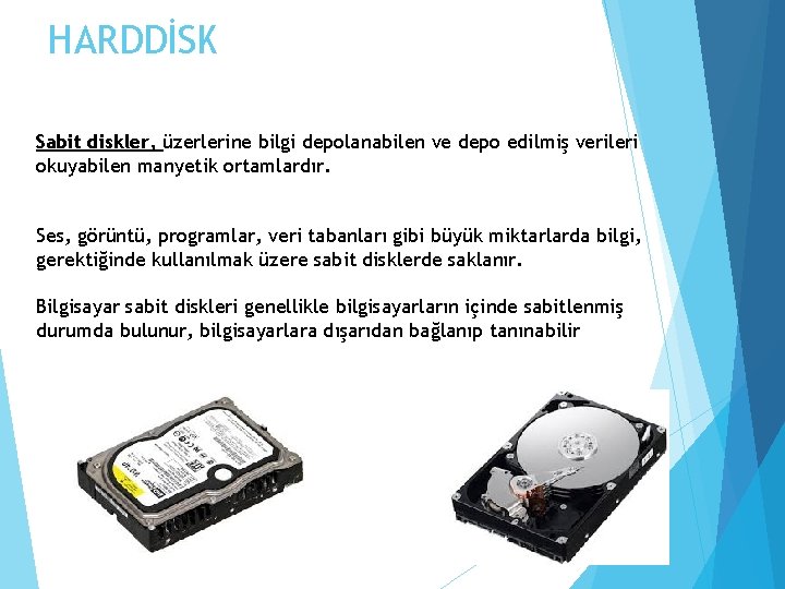 HARDDİSK Sabit diskler, üzerlerine bilgi depolanabilen ve depo edilmiş verileri okuyabilen manyetik ortamlardır. Ses,