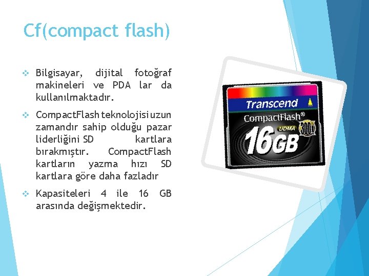 Cf(compact flash) v Bilgisayar, dijital fotoğraf makineleri ve PDA lar da kullanılmaktadır. v Compact.
