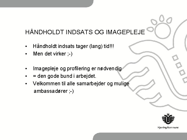 HÅNDHOLDT INDSATS OG IMAGEPLEJE • • Håndholdt indsats tager (lang) tid!!! Men det virker