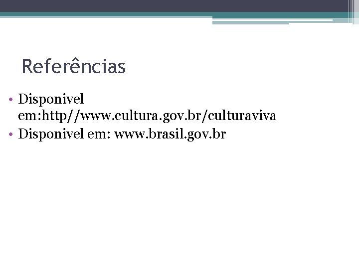 Referências • Disponivel em: http//www. cultura. gov. br/culturaviva • Disponivel em: www. brasil. gov.