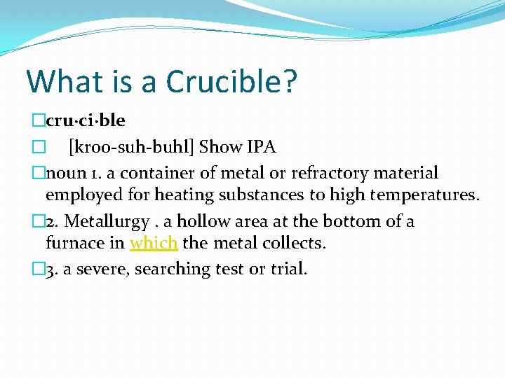 What is a Crucible? �cru·ci·ble �   [kroo-suh-buhl] Show IPA �noun 1. a container of