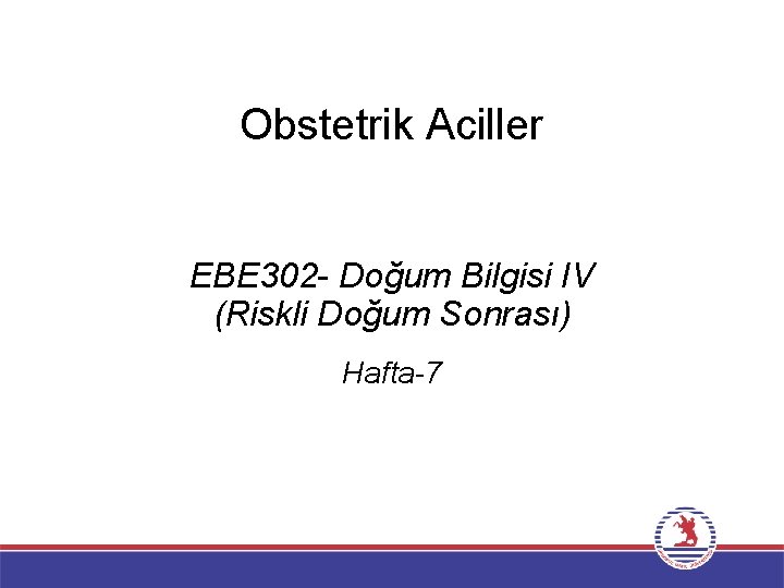 Obstetrik Aciller EBE 302 - Doğum Bilgisi IV (Riskli Doğum Sonrası) Hafta-7 