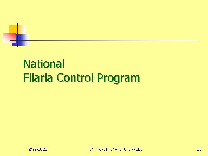 National Filaria Control Program 2/22/2021 Dr. KANUPRIYA CHATURVEDI 23 