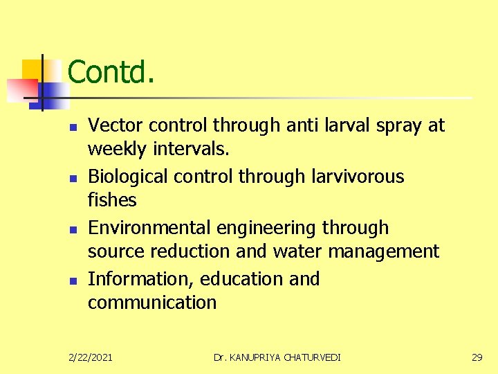 Contd. n n Vector control through anti larval spray at weekly intervals. Biological control