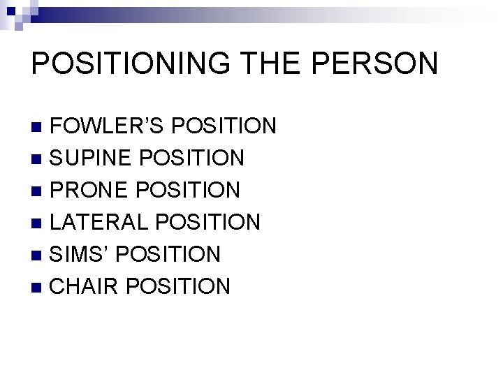 POSITIONING THE PERSON FOWLER’S POSITION n SUPINE POSITION n PRONE POSITION n LATERAL POSITION