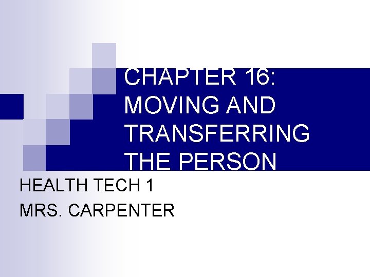 CHAPTER 16: MOVING AND TRANSFERRING THE PERSON HEALTH TECH 1 MRS. CARPENTER 